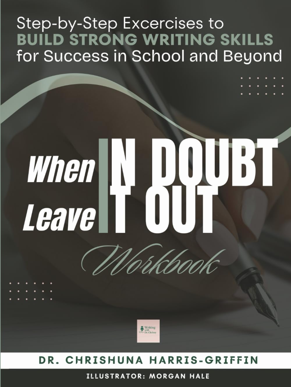 When In Doubt Leave It Out: Step-by-Step Excercises to BUILD STRONG WRITING SKILLS for Success in School and Beyond