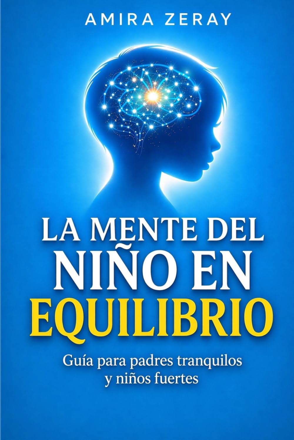 LA MENTE DEL NIÑO EN EQUILIBRIO: Guía para padres tranquilos y niños fuertes (La guía del progenitor consciente)