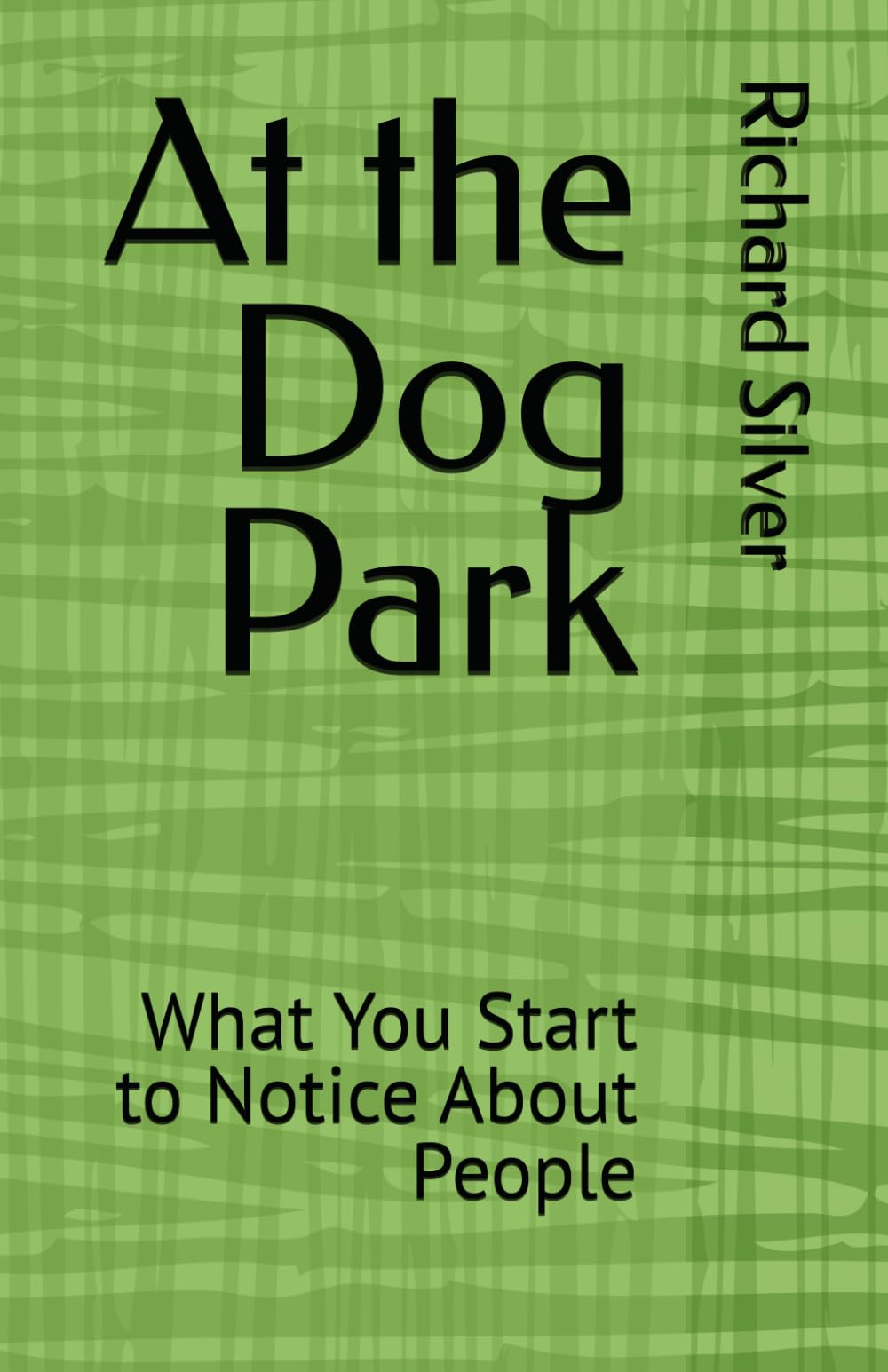 At the Dog Park: What You Start to Notice About People (DOG PARK SERIES)