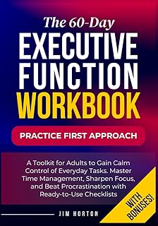 The 60-Day Executive Function Workbook: A Toolkit for Adults to Gain Calm Control of Everyday Tasks. Master Time Managemen...
