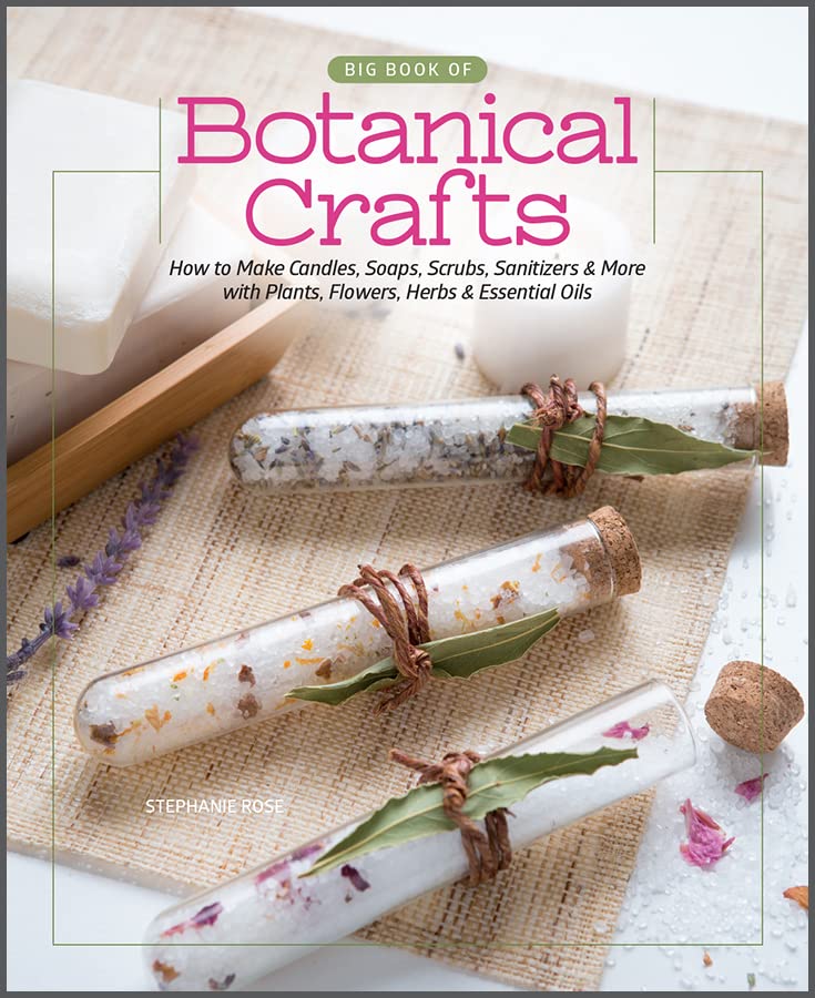 Big Book of Botanical Crafts: How to Make Candles, Soaps, Scrubs, Sanitizers & M