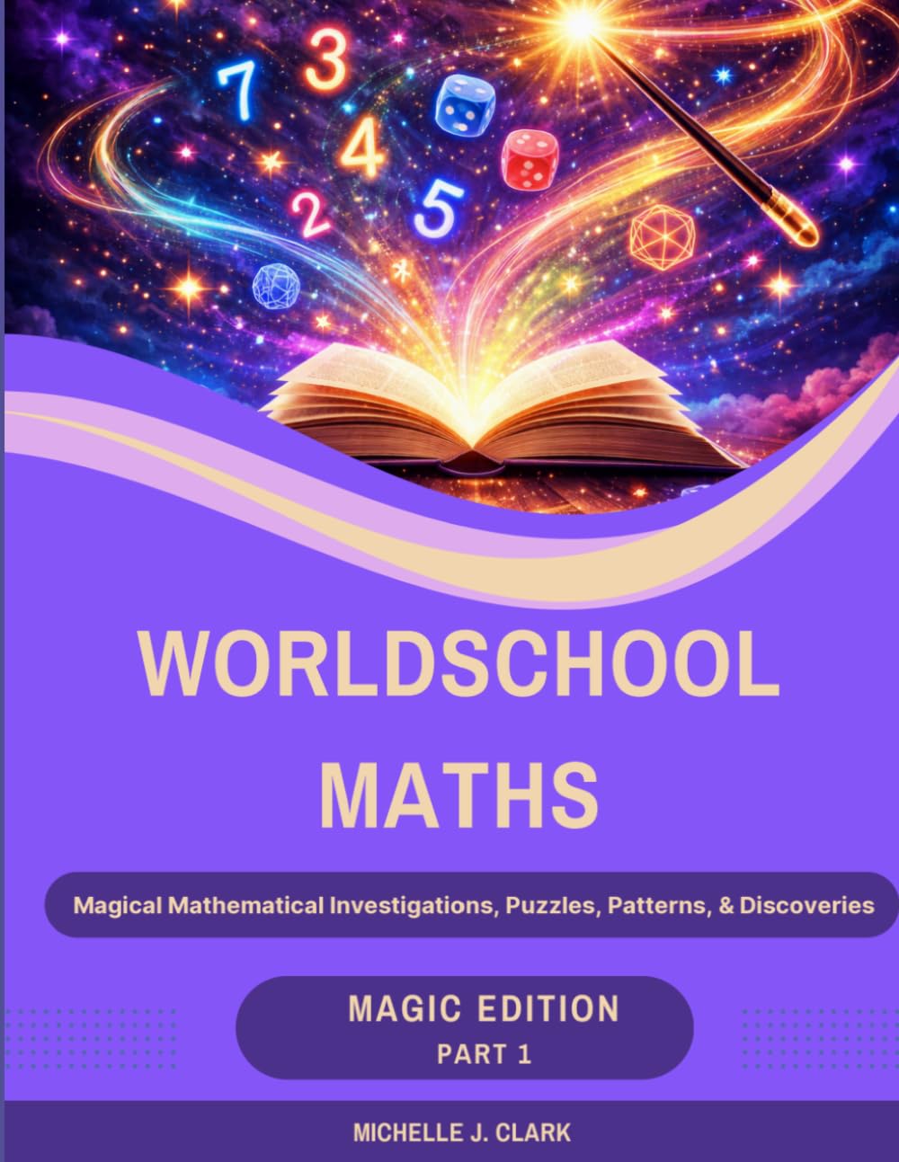 Worldschool Maths: Magic Edition: Magical Mathematical Investigations, Puzzles, Patterns, and Discoveries