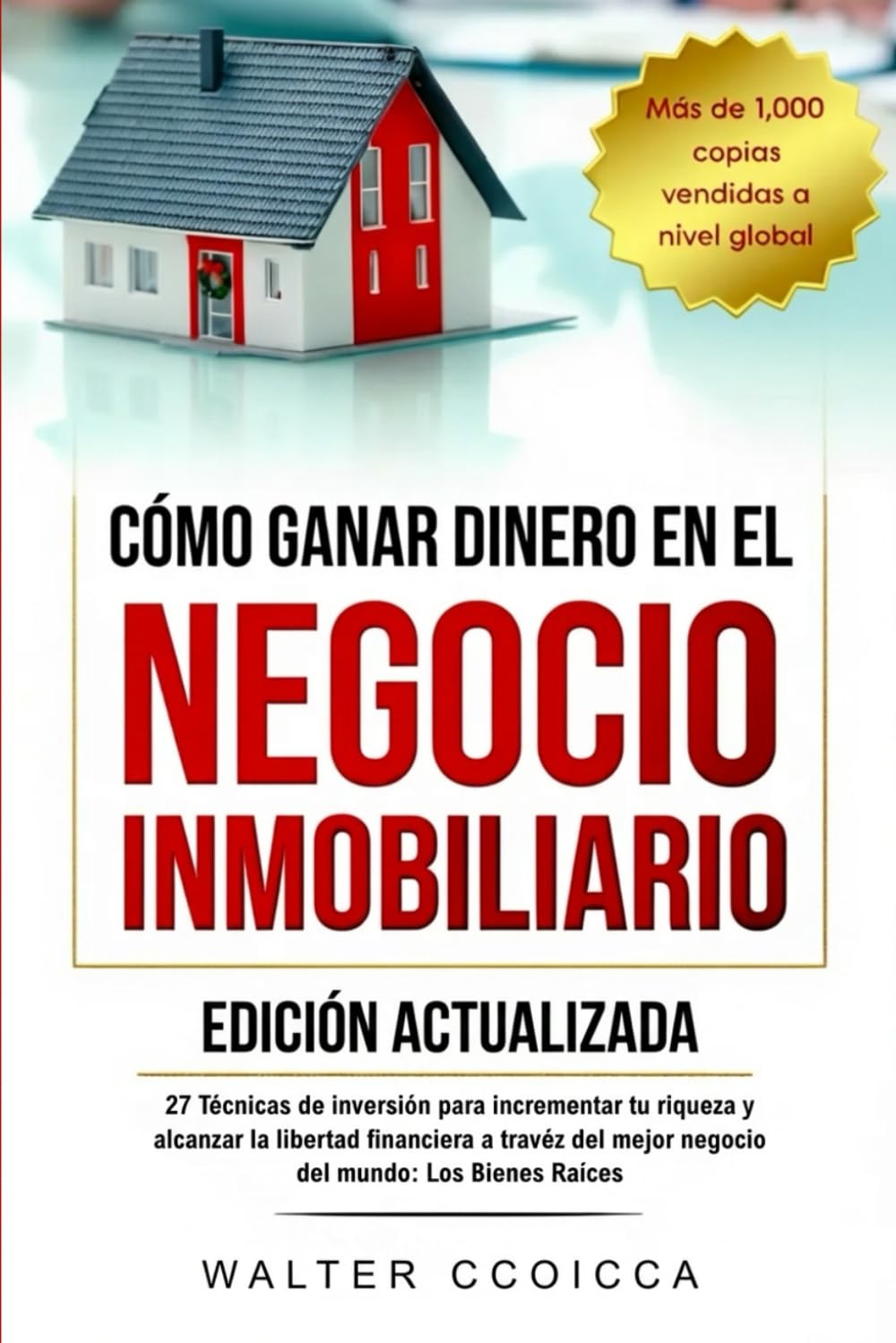 CÓMO GANAR DINERO EN EL NEGOCIO INMOBILIARIO: 27 técnicas de inversión para incrementar tu riqueza y alcanzar la libertad financiera a través del mejor negocio del mundo: los Bienes Raíces