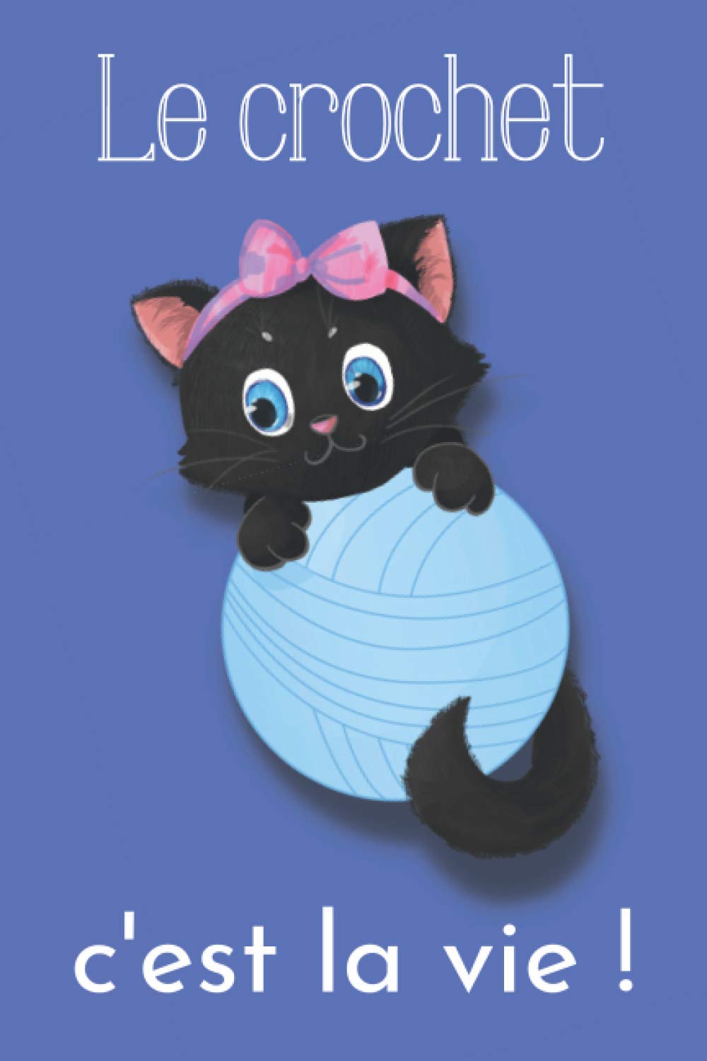 Le crochet c'est la vie: Carnet de notes ligné - Mignon petit chat sur une pelotte - 120 pages - 15,24 x 22,86 cm - 6x 9 pouces