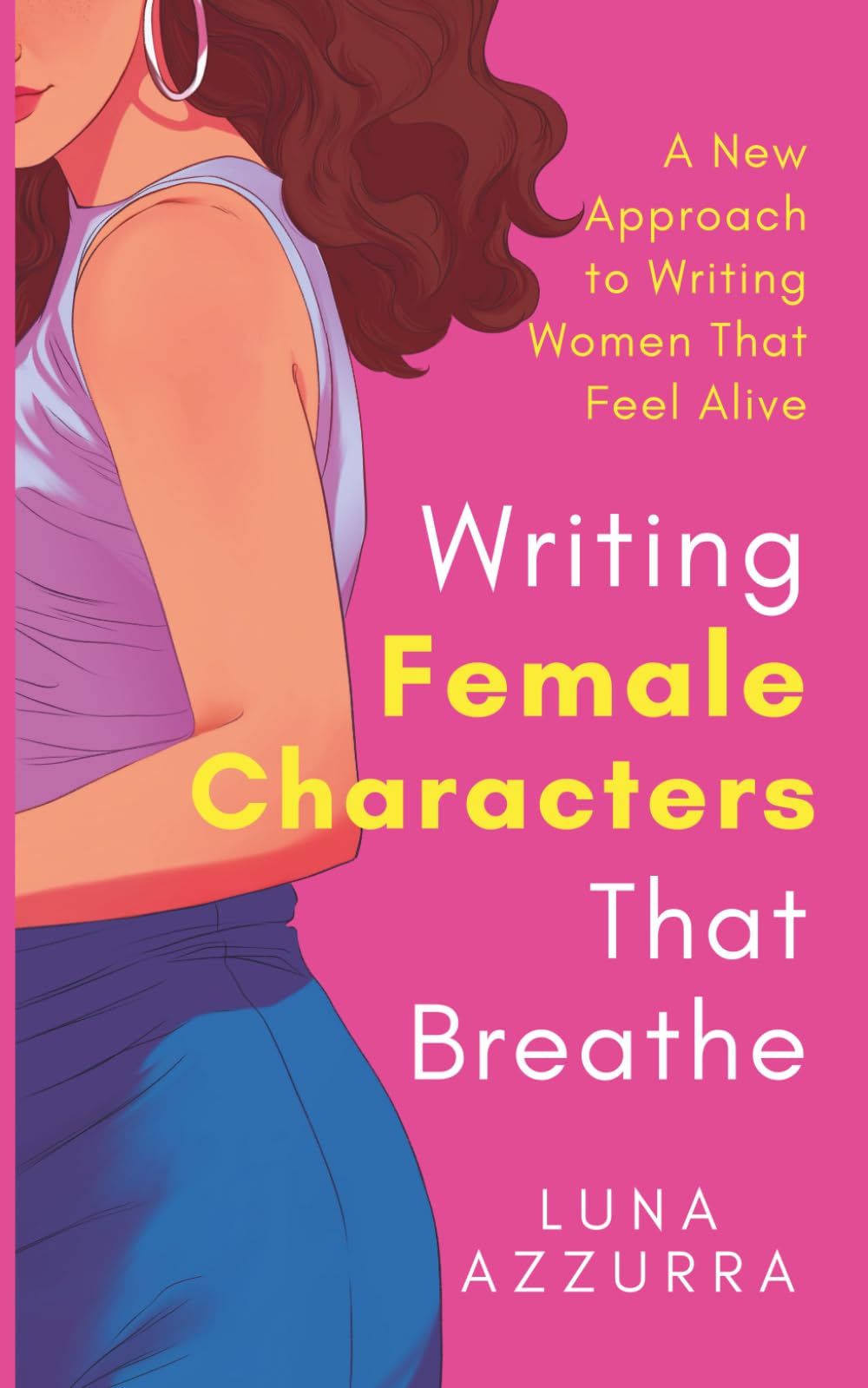Writing Female Characters that breathe: A new approach to writing women that feel alive (Crafting Characters)