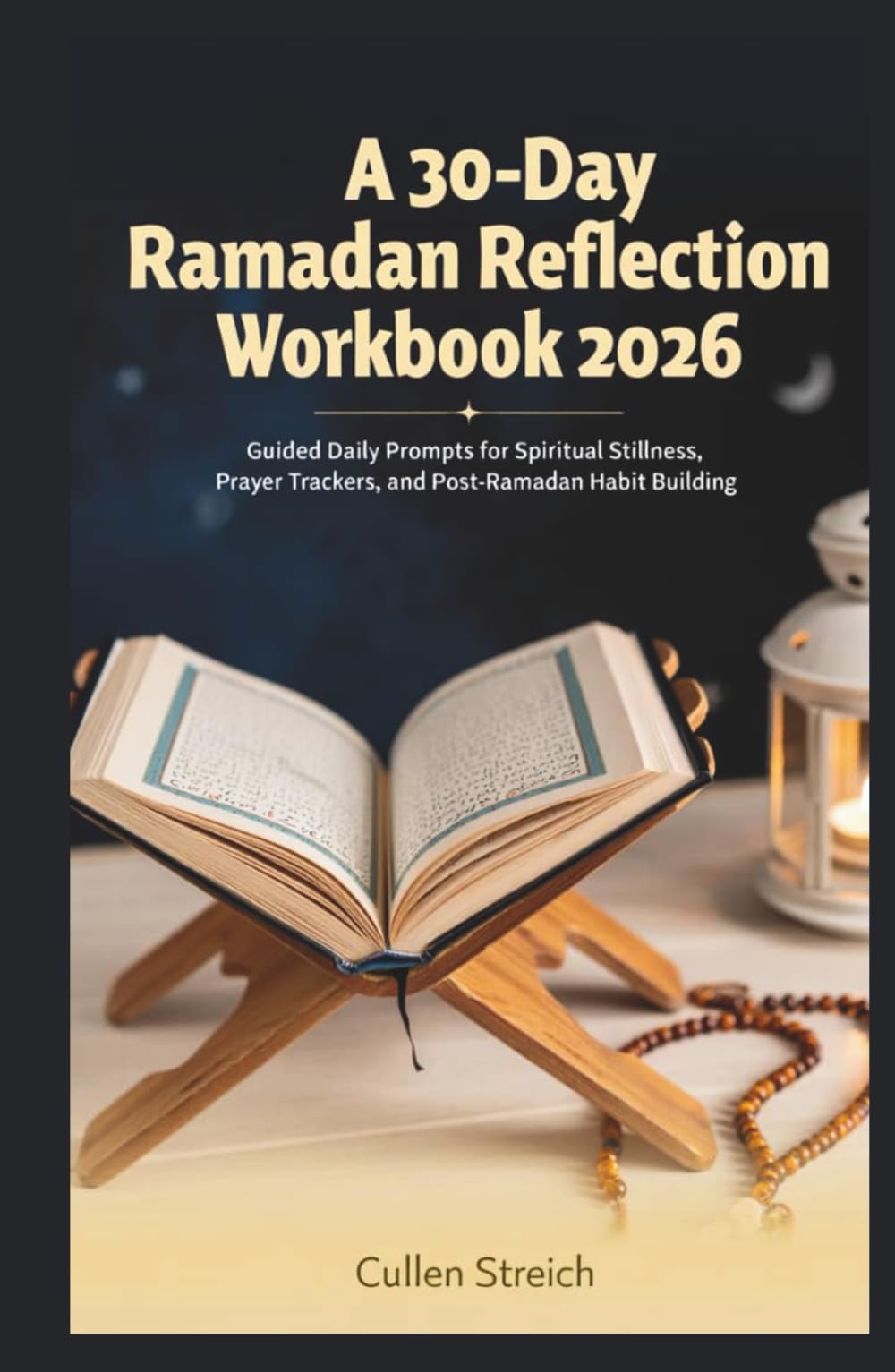 A 30-Day Ramadan Reflection Workbook 2026: Guided Daily Prompts for Spiritual Stillness, Prayer Trackers, and Post-Ramadan Habit Building.
