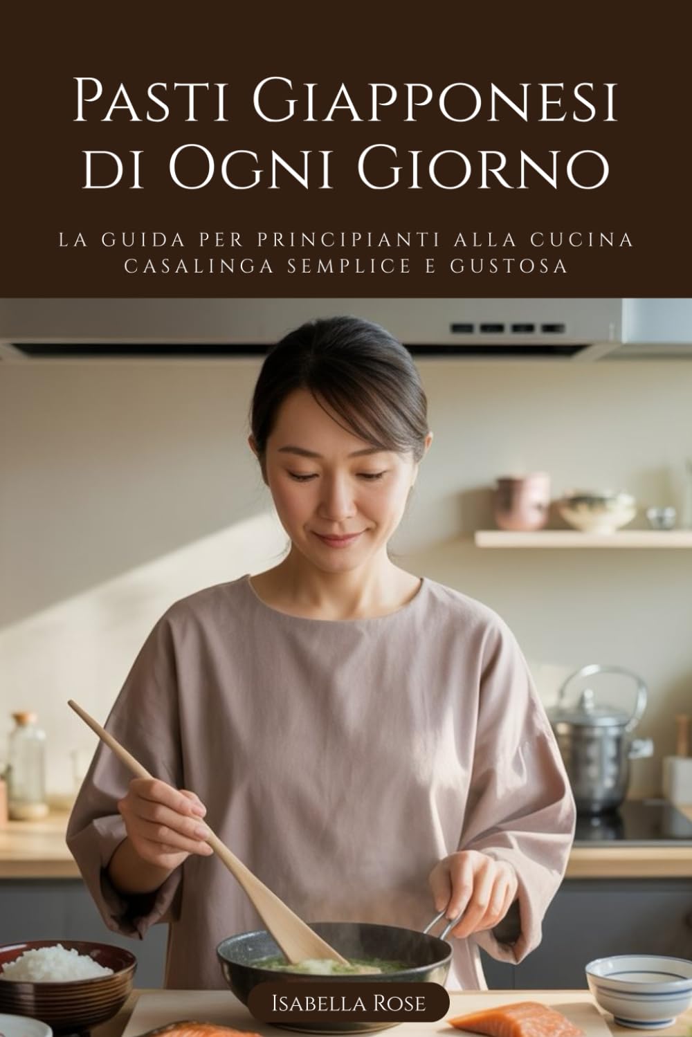 Pasti Giapponesi di Ogni Giorno: La guida per principianti alla cucina casalinga semplice e gustosa