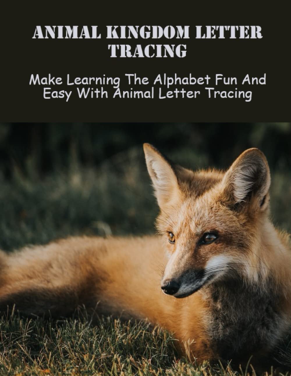 Animal Kingdom Letter Tracing: Make Learning The Alphabet Fun And Easy With Animal Letter Tracing