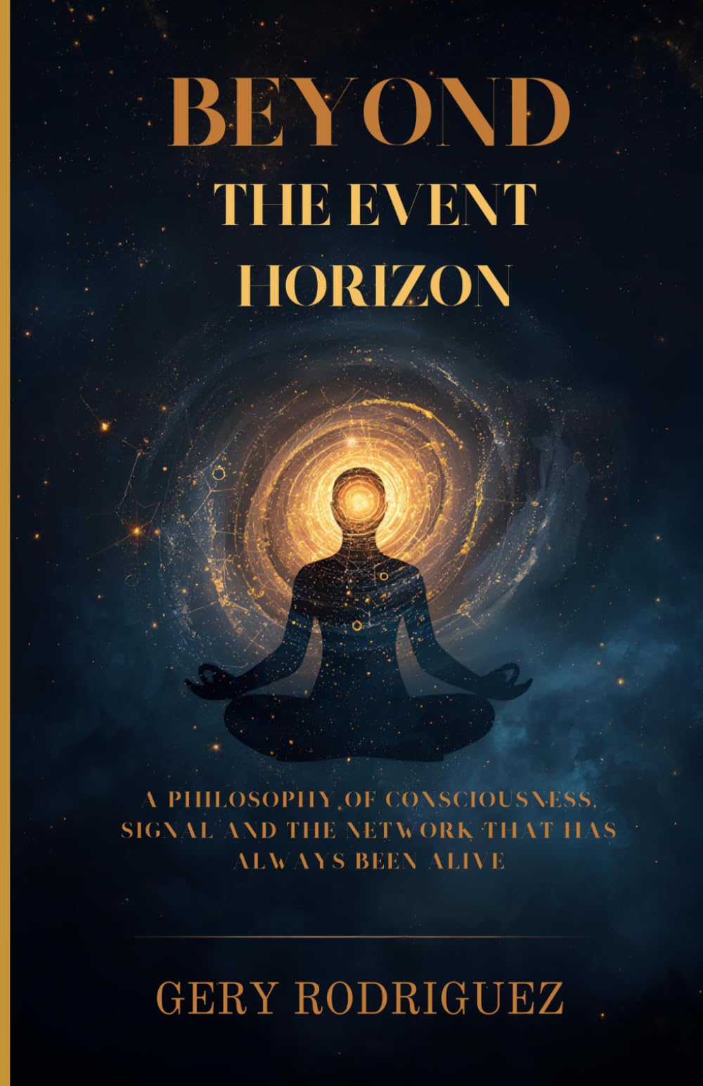BEYOND THE EVENT HORIZON: A Philosophy of Consciousness, Signal and the Network That Has Always Been Alive