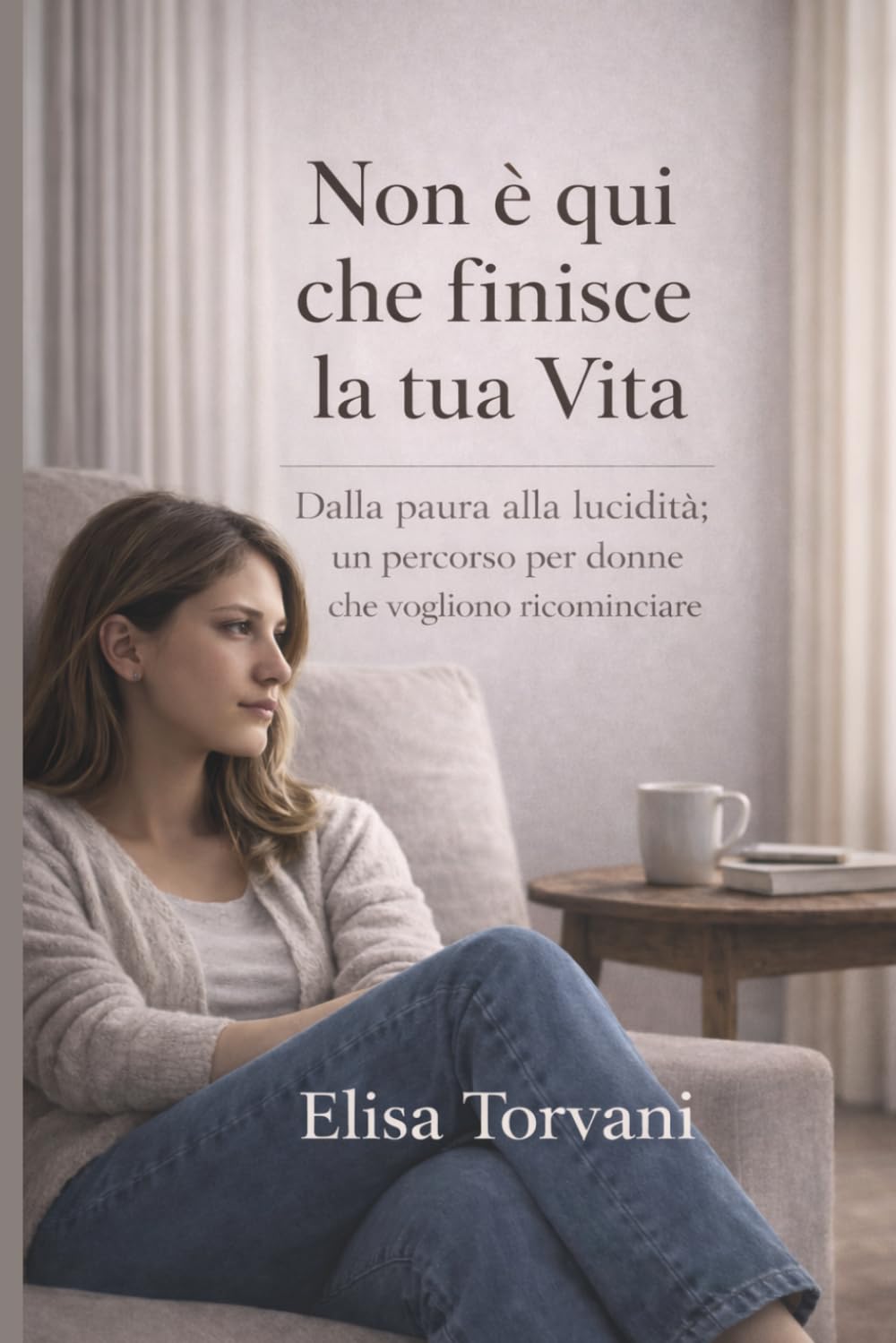 NON È QUI CHE FINISCE LA TUA VITA: Dalla paura alla lucidità: un percorso per donne che vogliono ricominciare