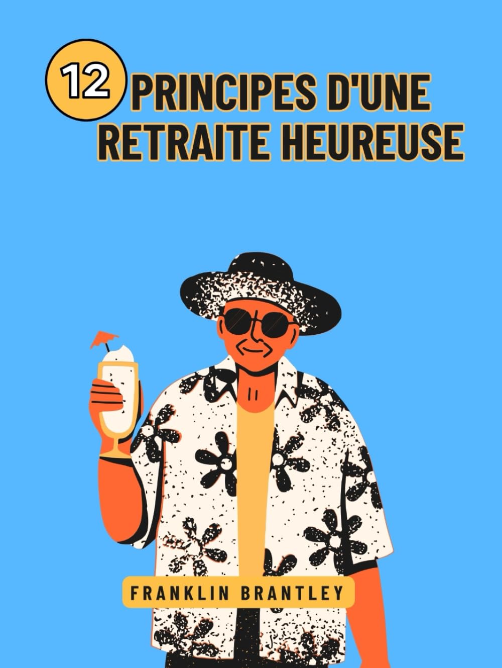 12 PRINCIPES D'UNE RETRAITE HEUREUSE: Découvrir les secrets d'une vie épanouie après le travail