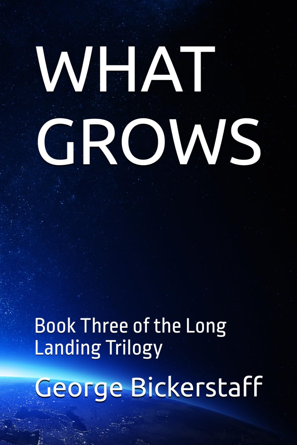 WHAT GROWS: Book Three of the Long Landing Trilogy: 5