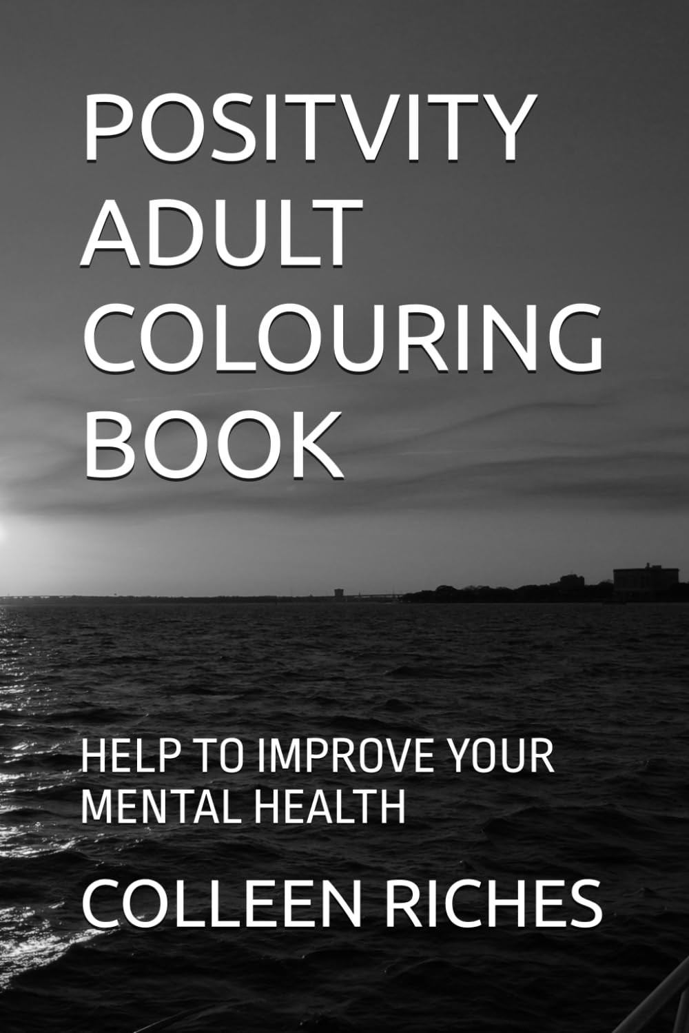 POSITVITY ADULT COLOURING BOOK: HELP TO IMPROVE YOUR MENTAL HEALTH