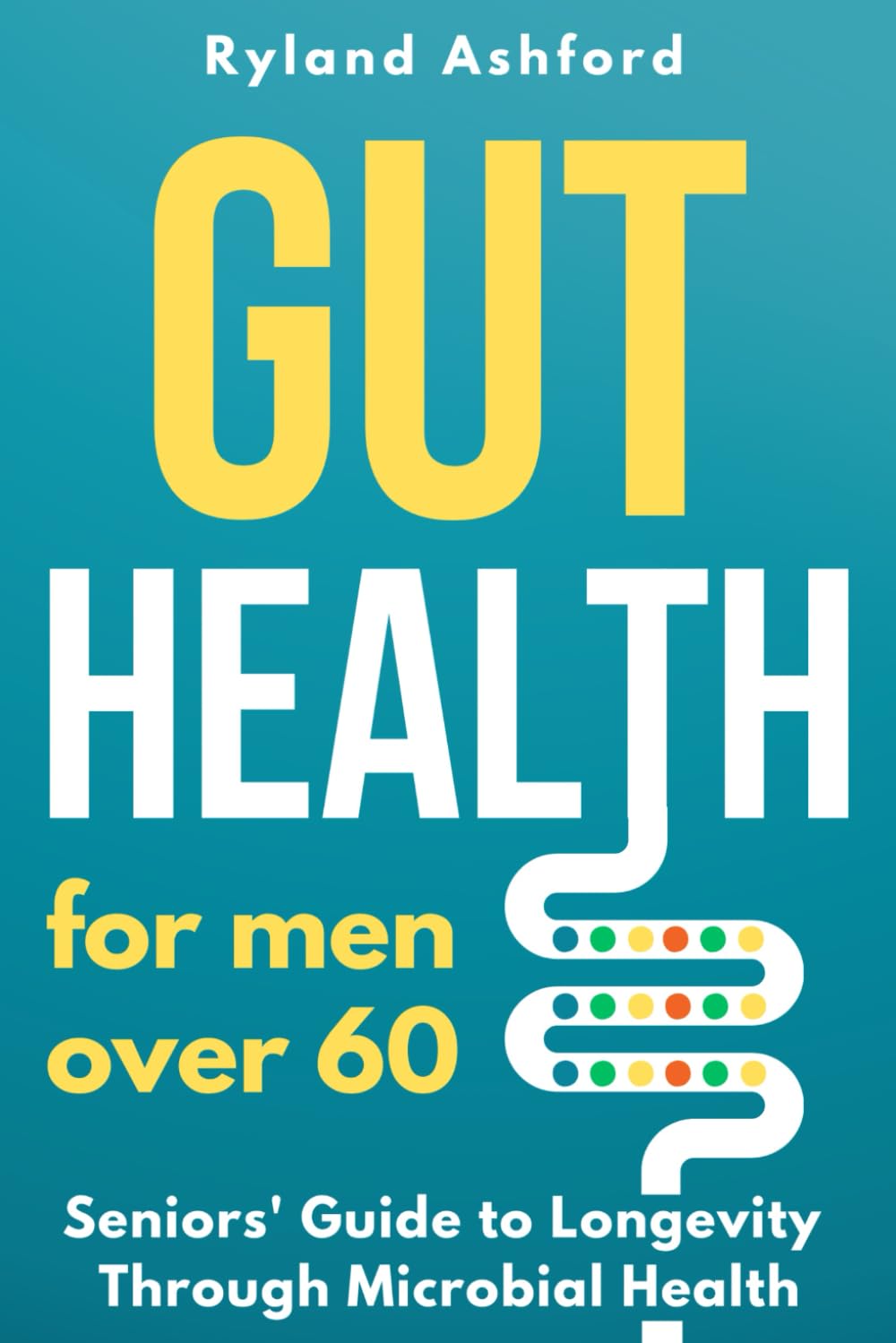 Gut Health: For men over 60 ("Thrive & Flourish: Health & Wellness for Women and Men")