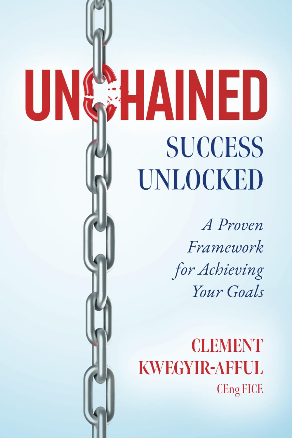 UNCHAINED: SUCCESS UNLOCKED: A Proven Framework for Achieving Your Goals