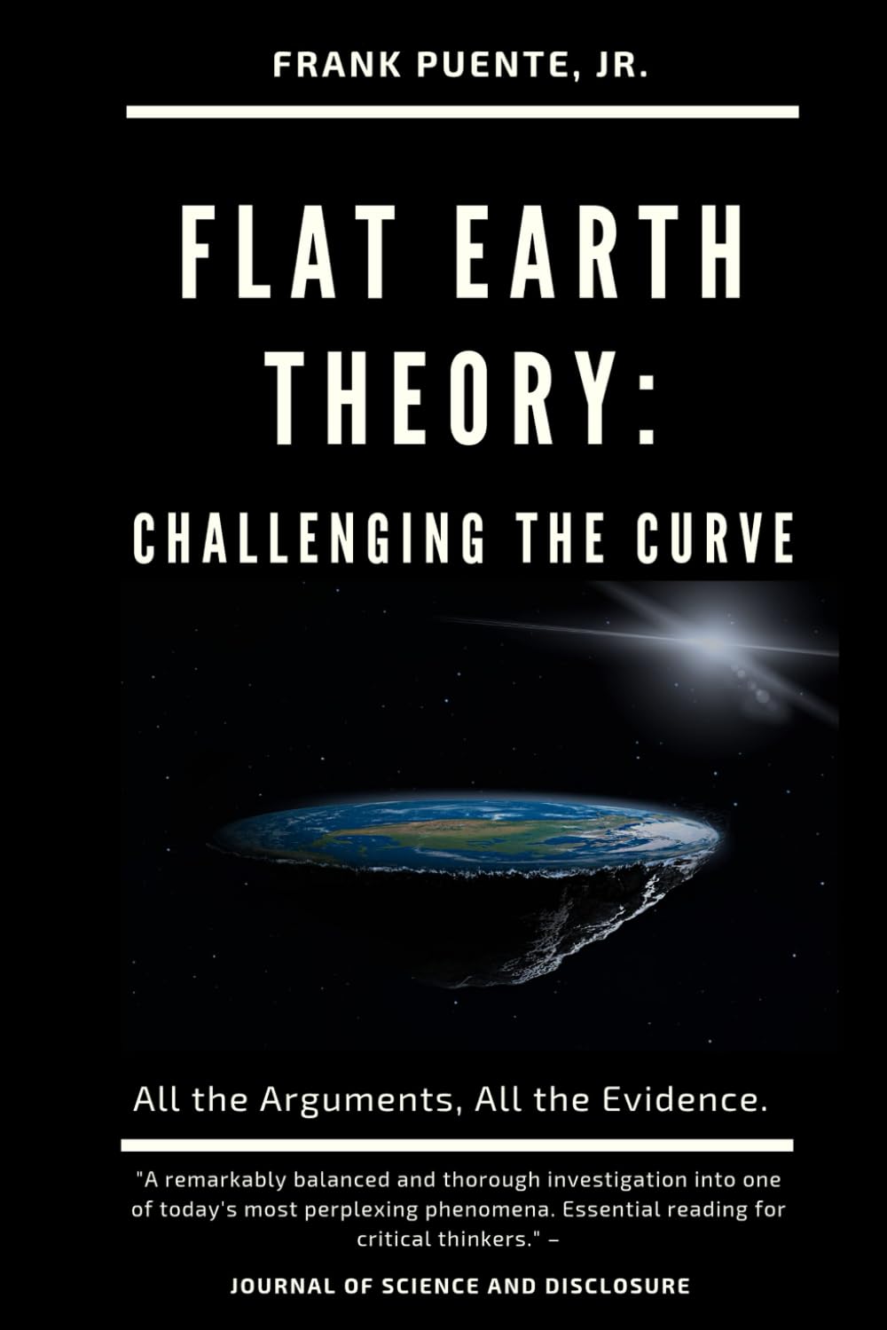 Flat Earth Theory: Challenging the Curve: All the Arguments. All the Evidence.