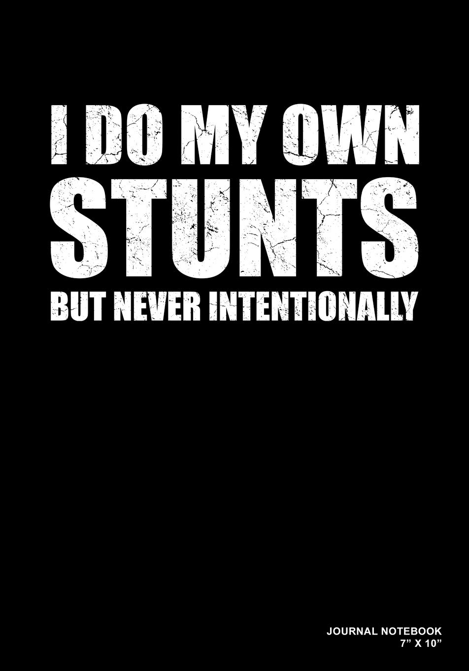 I Do My Own Stunts But Never Intentionally: Journal, Notebook, Or Diary - 120 Blank Lined Pages - 7" X 10" - Matte Finished Soft Cover