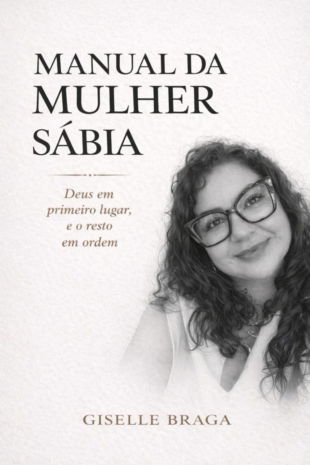 MANUAL DA MULHER SÁBIA: Deus em primeiro lugar, e o resto em ordem