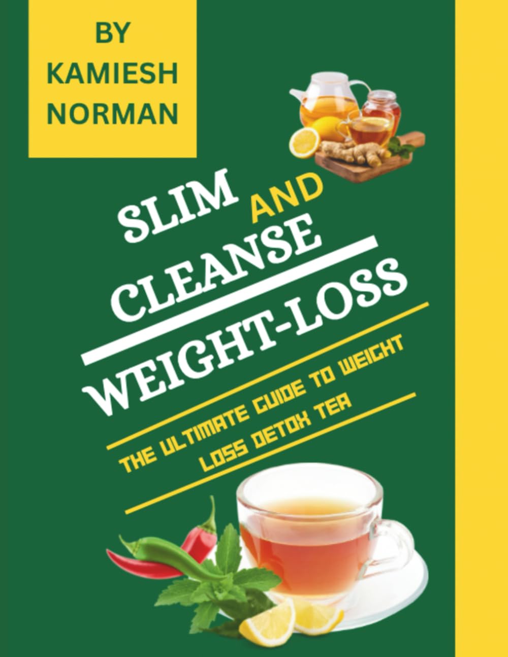 SLIM AND CLEANSE WEIGHT-LOSS: The Ultimate Guide to Weight Loss Detox Tea — 30 Natural Recipes to Burn Fat, Boost Energy & Cleanse Naturally