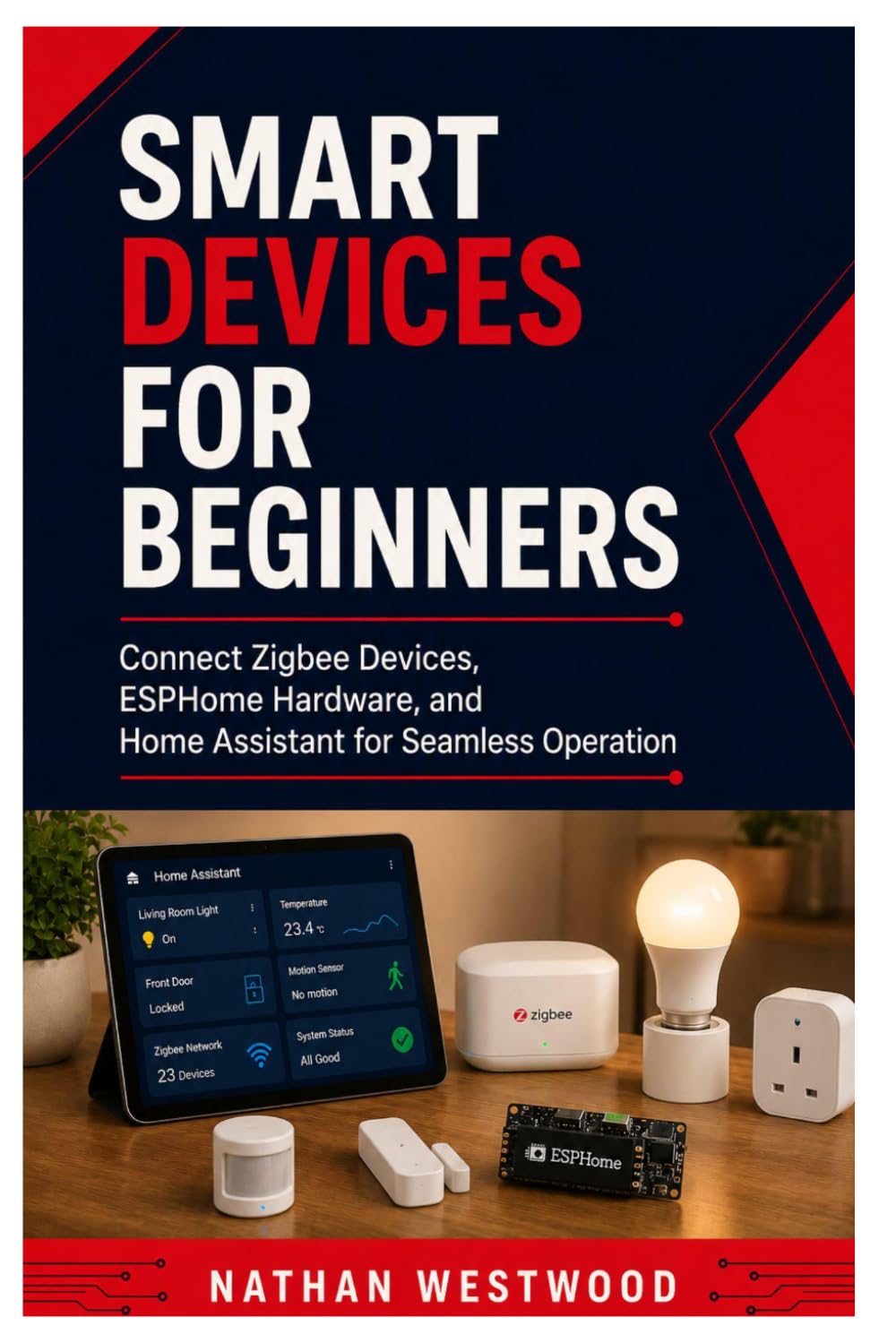 Smart Devices for Beginner: Connect Zigbee Devices, ESPHome Hardware, and Home Assistant for Seamless Operation