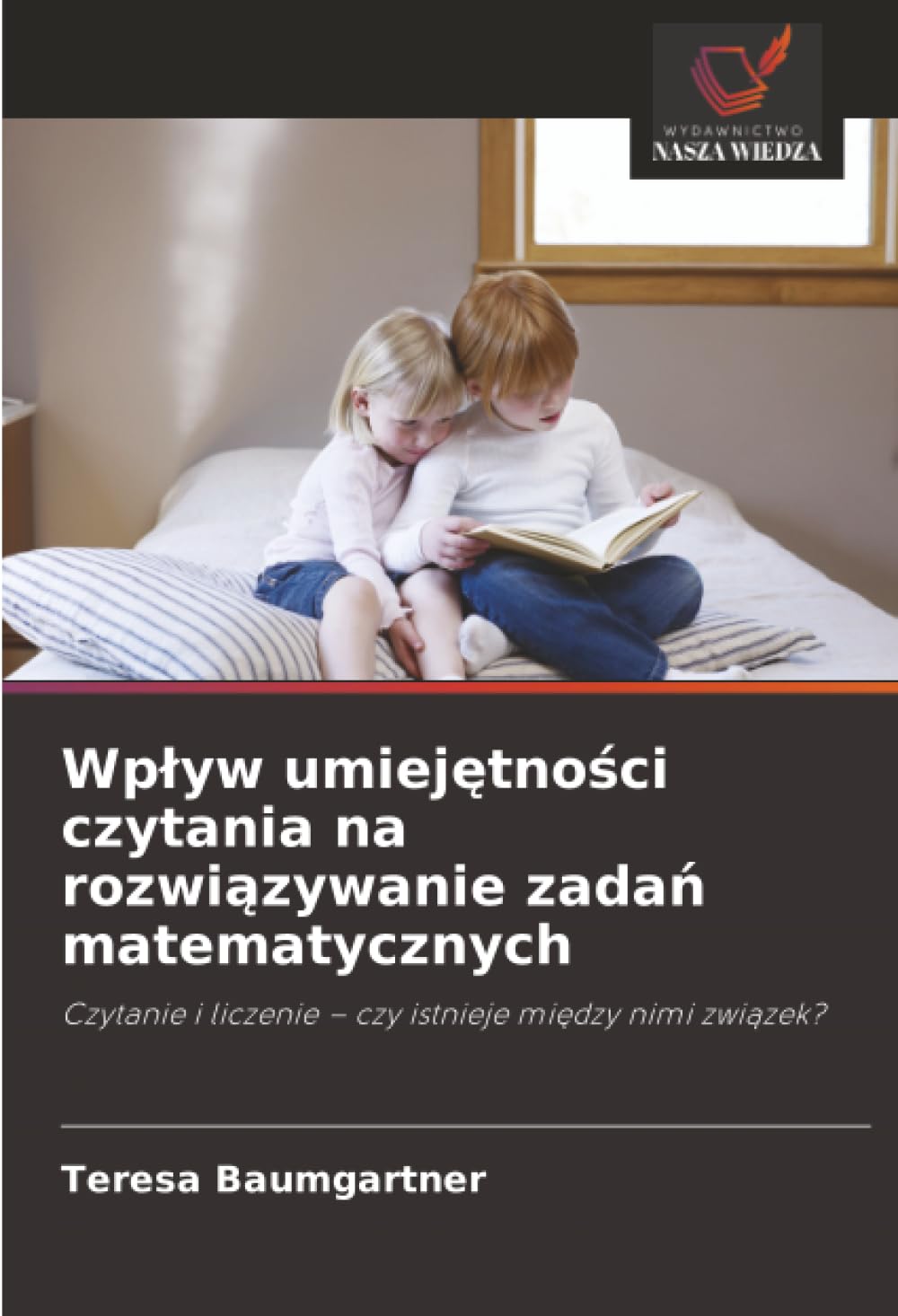 Wpływ umiejętności czytania na rozwiązywanie zadań matematycznych: Czytanie i liczenie – czy istnieje między nimi związek?: Czytanie i liczenie - czy istnieje mi¿dzy nimi zwi¿zek?