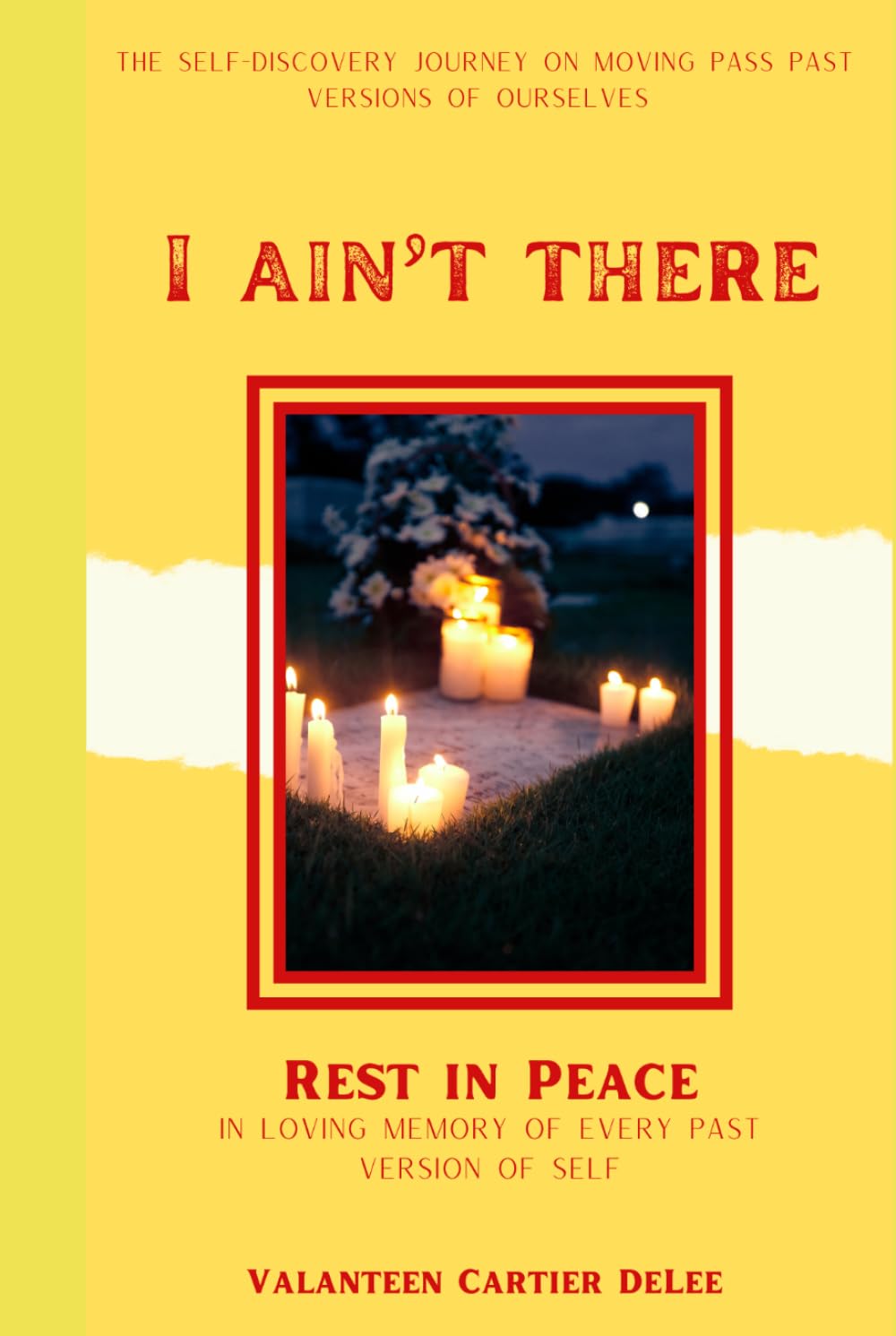 I Ain't There: The Self-Discovery Journey on Moving Pass Past Versions of Ourselves