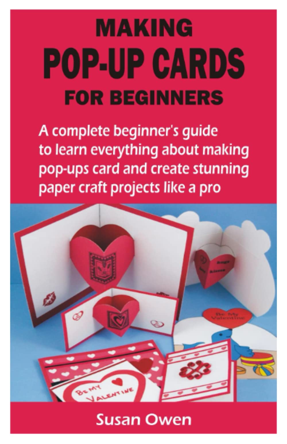 MAKING POP-UP CARDS FOR BEGINNERS: A complete beginner’s guide to learn everything about making pop-ups card and create stunning paper craft projects like a pro