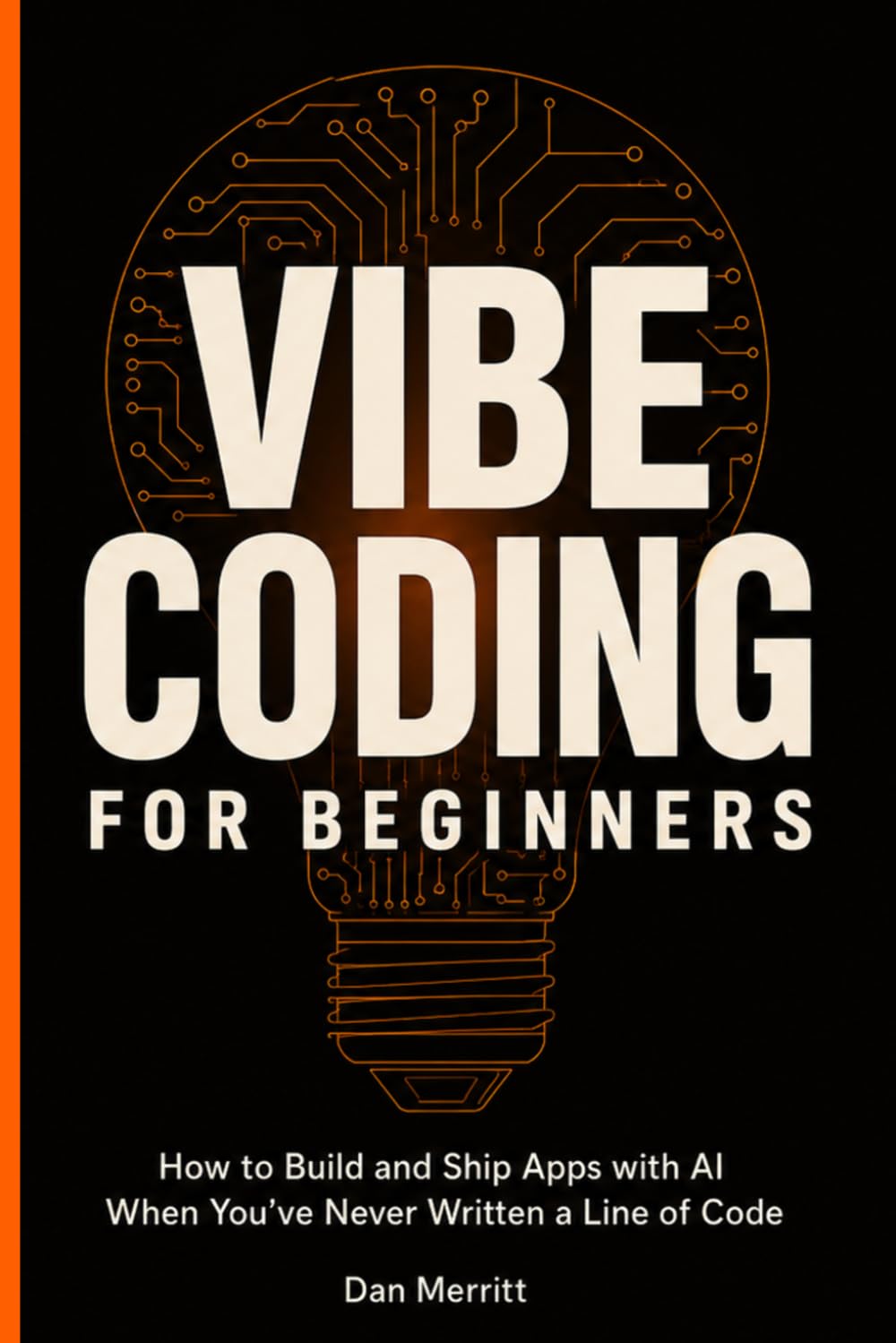 VIBE CODING FOR BEGINNERS: How to Build and Ship Apps with AI When You’ve Never Written a Line of Code
