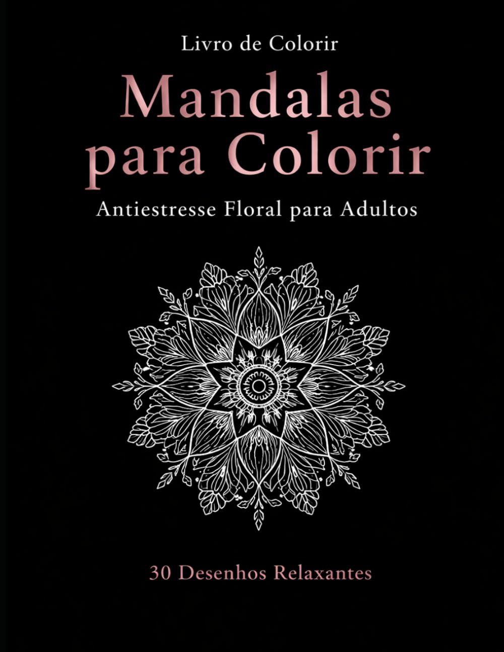 Mandalas para Colorir: Antiestresse Floral para Adultos: uma nova jornada30 Desenhos Relaxantes com Mandalas Florais Simples e Elegantes para Alívio do Estresse, Ansiedade e Mindfulness