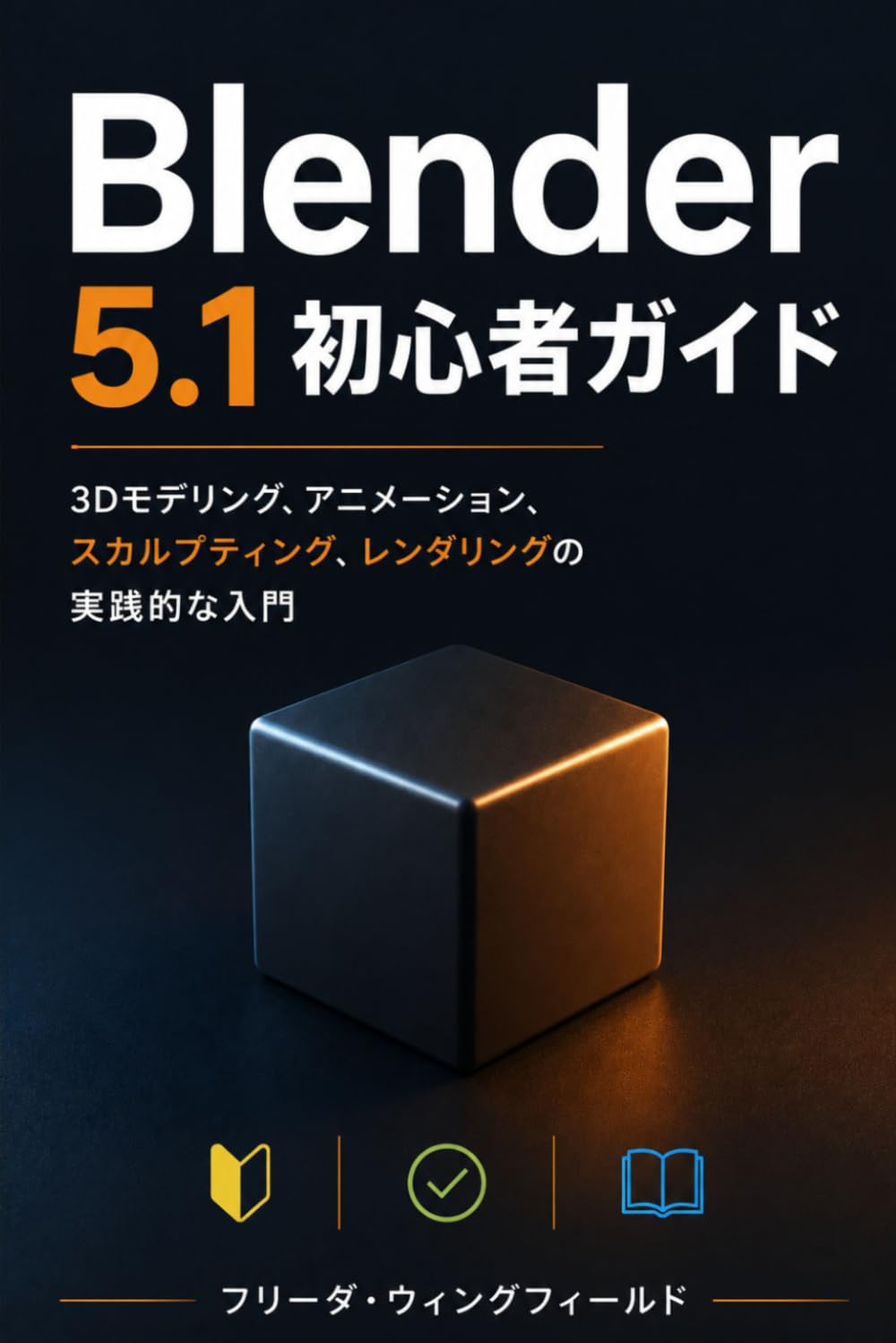 Blender 5.1 初心者ガイド: 3Dモデリング、アニメーション、スカルプティング、レンダリングの実践的な入門