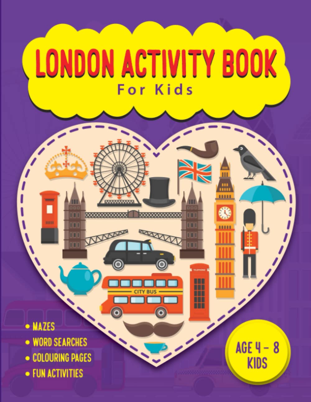 London Activity Book For Kids Ages 4-8: A London-Themed Fun Activity Book: Perfect Gift For Travel Trips, Mazes, Colouring, Dot to Dot, Word Search, I Spy, Maths Puzzle, Trace Picture, and Much More
