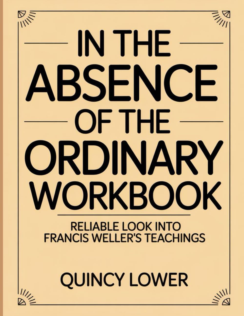 In The Absence Of The Ordinary Workbook: Reliable look into Francis Weller’s Teachings