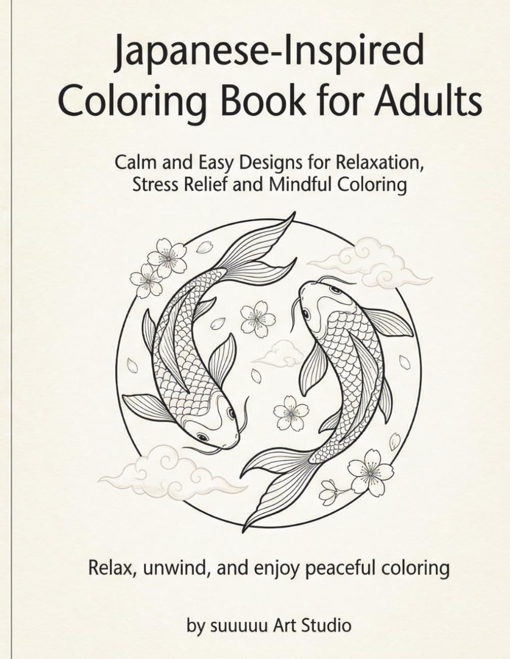 Japanese-Inspired Coloring Book for Adults: Calm and Relaxing Designs for Stress Relief, Mindfulness, and Creative Peace: Simple and Elegant ... Creative Escape (Japanese Coloring Series)