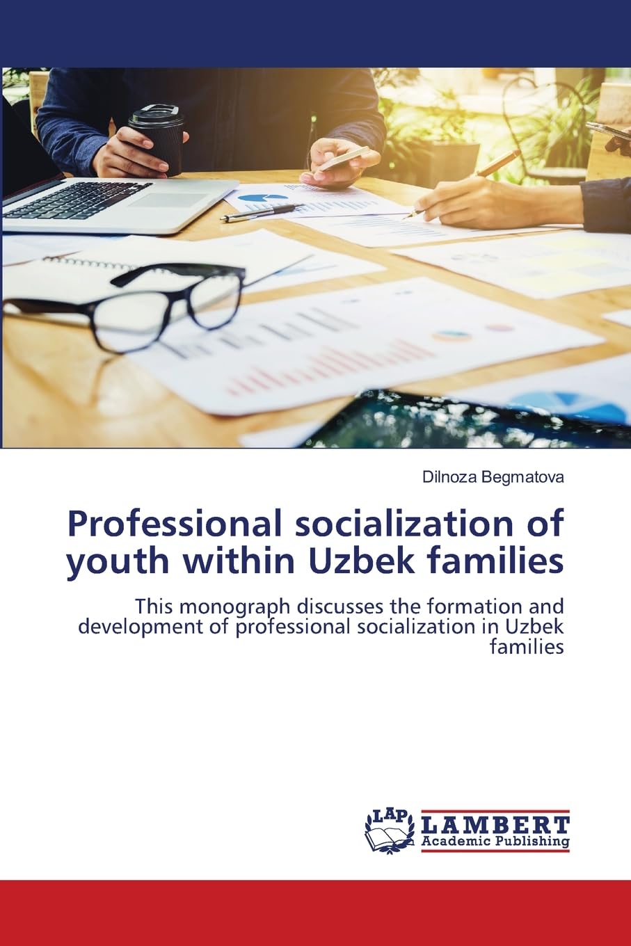 Professional socialization of youth within Uzbek families: This monograph discusses the formation and development of professional socialization in Uzbek families