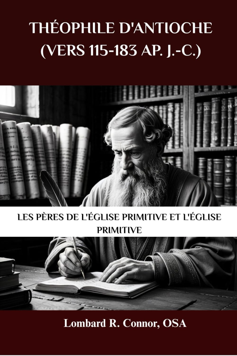 Théophile d'Antioche (vers 115-183 ap. J.-C.): Les Pères de l'Église primitive et l'Église primitive (Les Pères de l'Église et la série sur l'Église primitive)