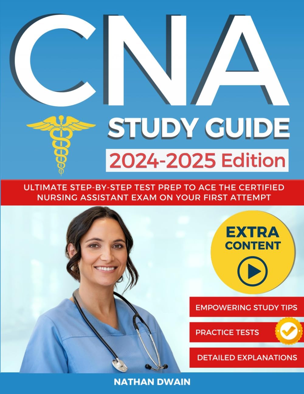 CNA Study Guide 2024-2025: Ultimate Step-by-Step Test Prep to Ace the Certified Nursing Assistant Exam on Your First Attempt. Empowering Study Tips, Practice Tests, and Detailed Explanations