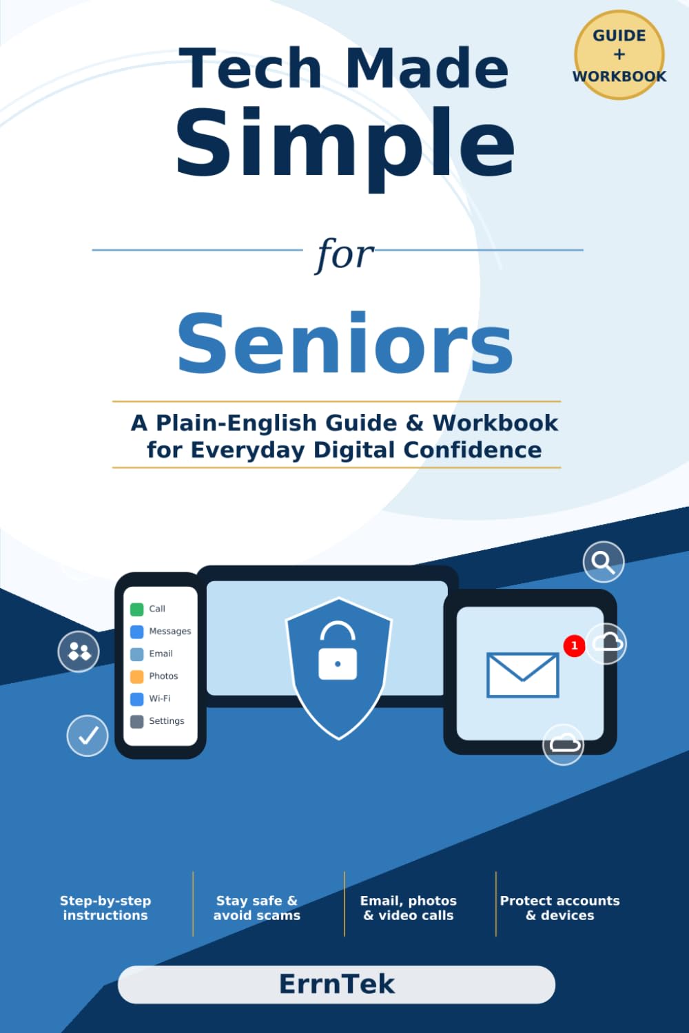 Tech Made Simple for Seniors: A Plain-English Guide and Workbook for Phones, Computers, Email, the Internet, Passwords, Video Calls, and Online Safety