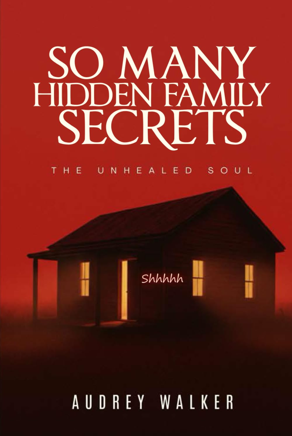 SO MANY HIDDEN FAMILY SECRETS: THE UNHEALED SOUL