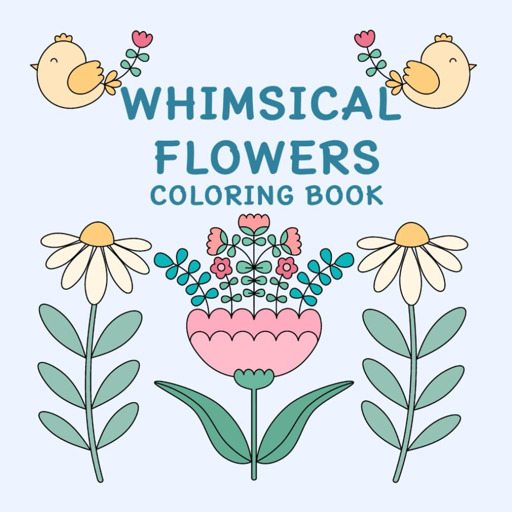 WHIMSICAL FLOWERS COLORING BOOK: Cute Whimsical Art Coloring Pages for Relaxing and Joyful Perfect for All Ages