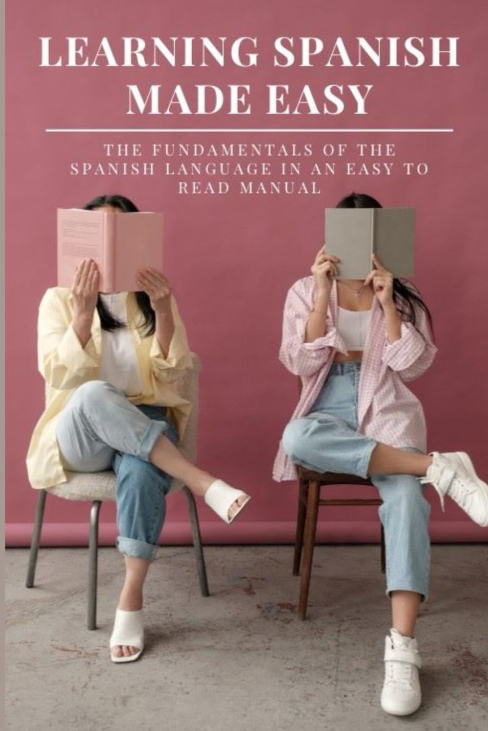 Learning Spanish Made Easy: The Fundamentals Of The Spanish Language In An Easy To Read Manual