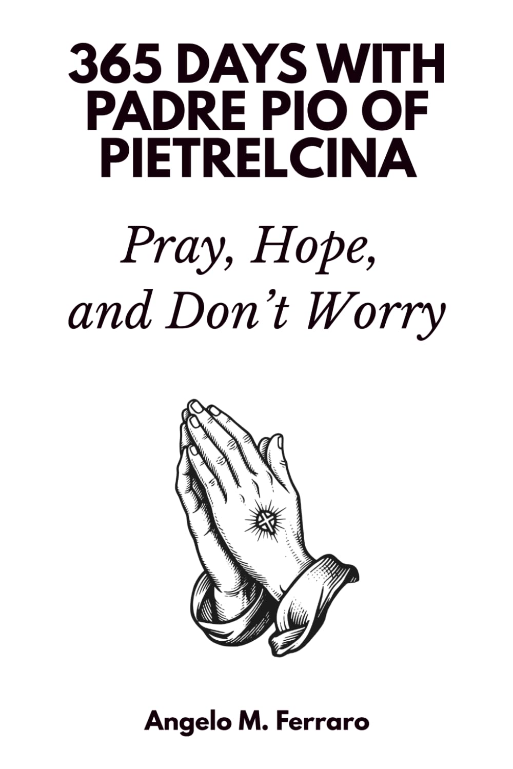 365 Days with Padre Pio of Pietrelcina: Pray, Hope, and Don’t Worry