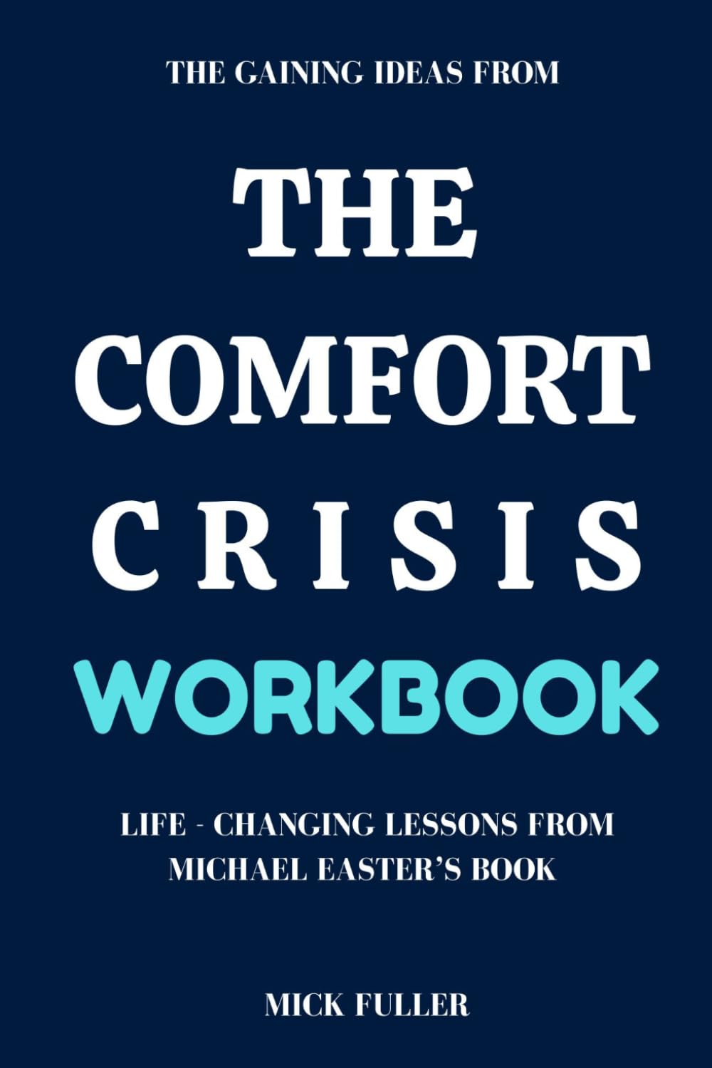 The Gaining Ideas From The Comfort Crisis Workbook: Life - Changing Lessons From Michael Easter’s Book