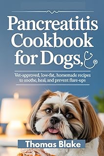 Pancreatitis Cookbook for Dogs: Vet-Approved, Low-Fat, Homemade Recipes to Soothe, Heal, and Prevent Flare-Ups