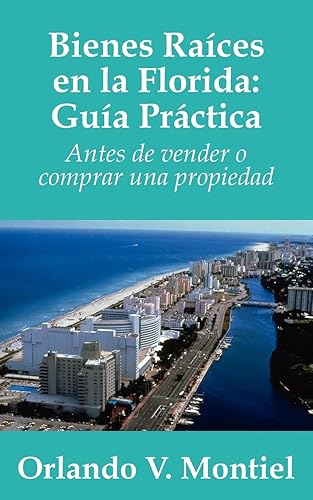 Bienes Raices en la Florida: Guia Practica: Antes de vender o comprar una propiedad