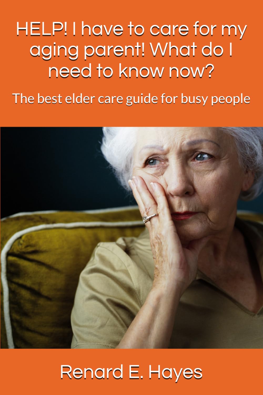 HELP! I have to care for my aging parent! What do I need to know now?: The best elder care guide for busy people