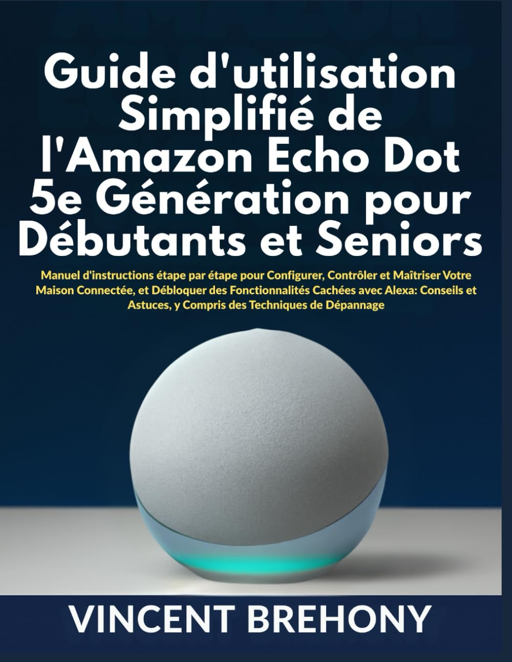 Guide d'utilisation Simplifié de l'Amazon Echo Dot 5e Génération pour Débutants et Seniors