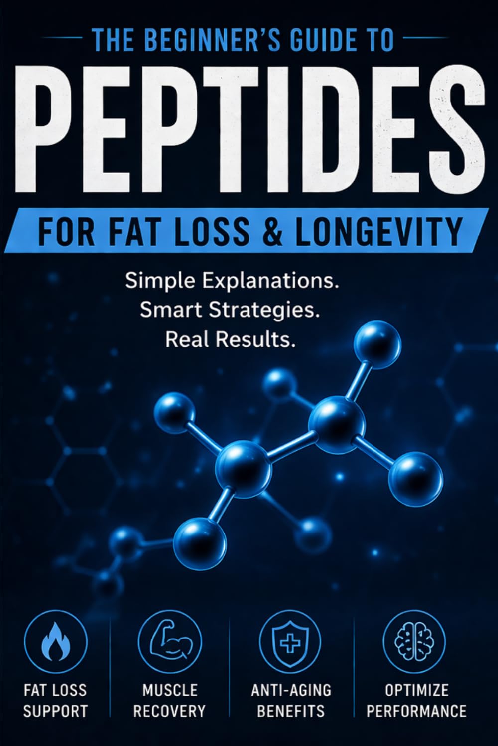 The Peptide Guide for Beginners: Fat Loss, Recovery, Longevity & How Peptides Work: Everything You Need to Know About Peptides for Weight Loss, Recovery, Healing, Longevity, and Performance
