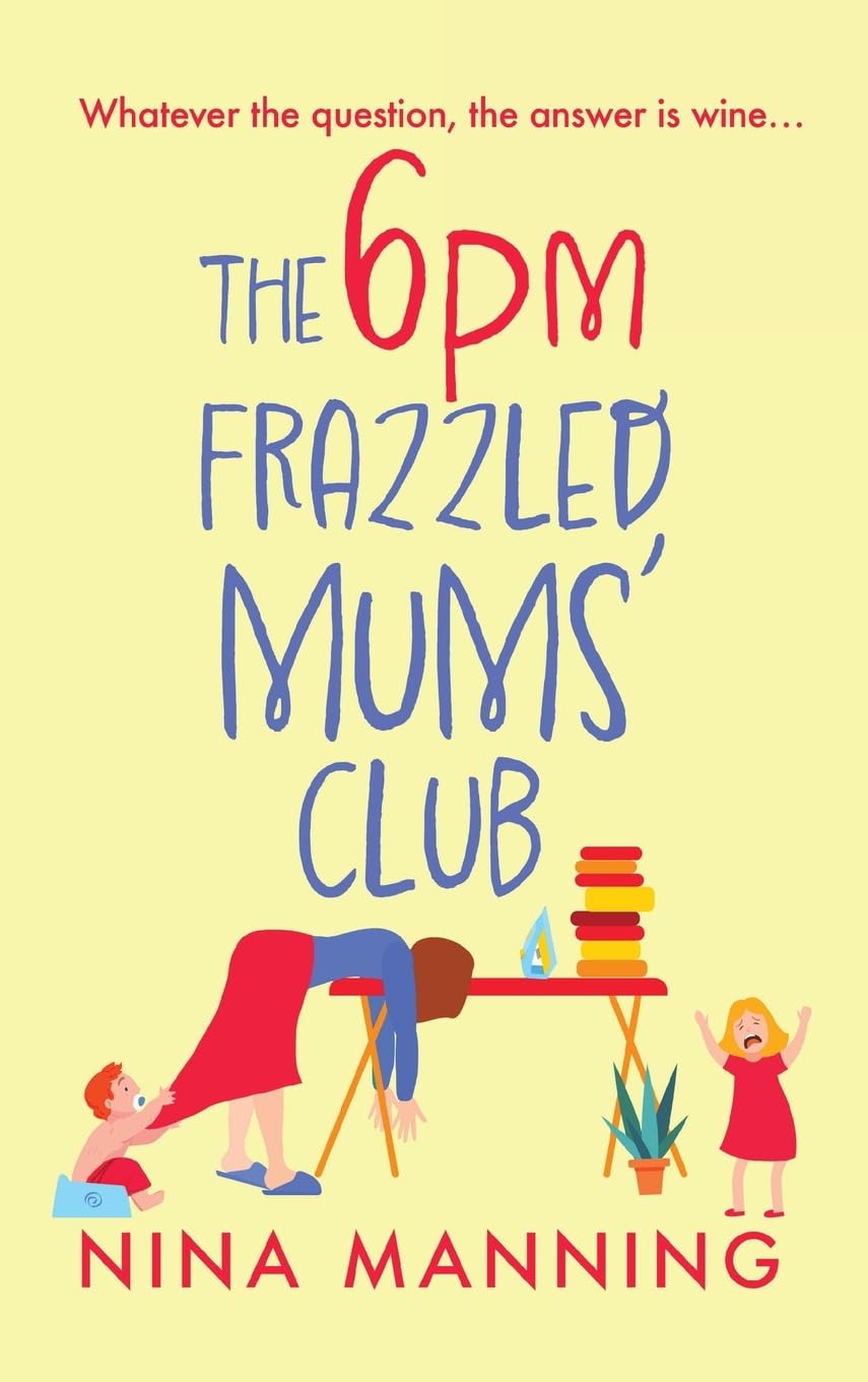 The 6pm Frazzled Mums' Club: A BRAND NEW laugh-out-loud, relatable read from bestseller Nina Manning