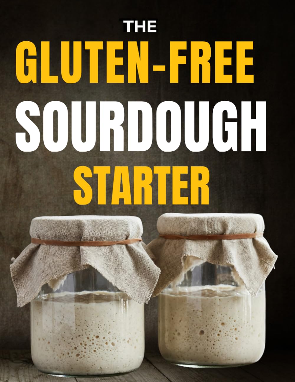 The Gluten-Free Sourdough Starter That Actually Works: Your Last No-Fail System to Build a Living Starter, Stop Wasting Flour, and Bake Gut-Friendly Bread Without Gums, Additives, or Guesswork