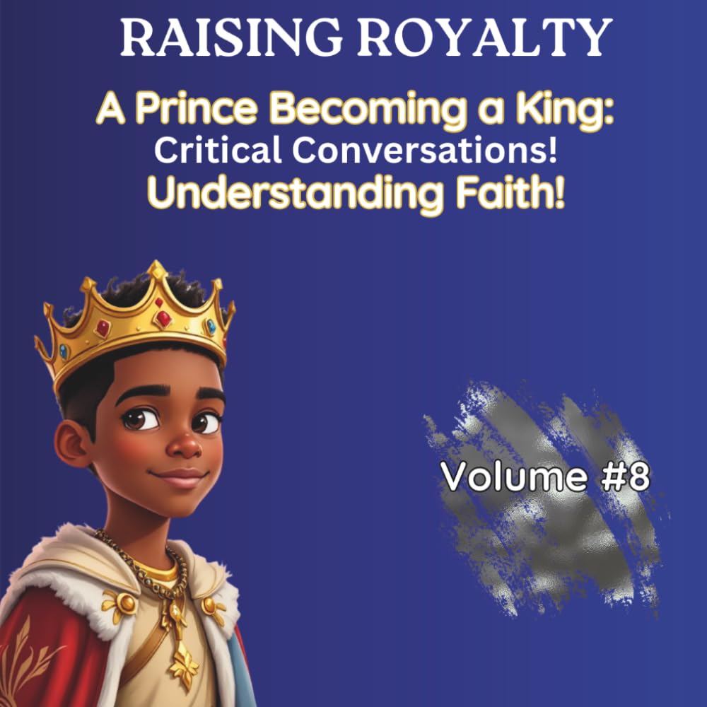 Understanding Faith: Critical Conversations (Raising Royalty Prince Becoming A King!)